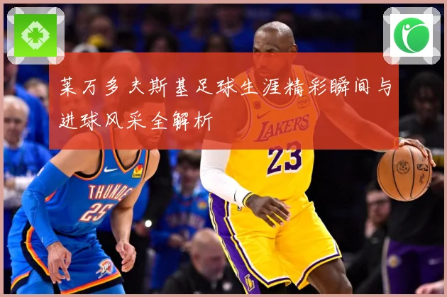 莱万多夫斯基足球生涯精彩瞬间与进球风采全解析