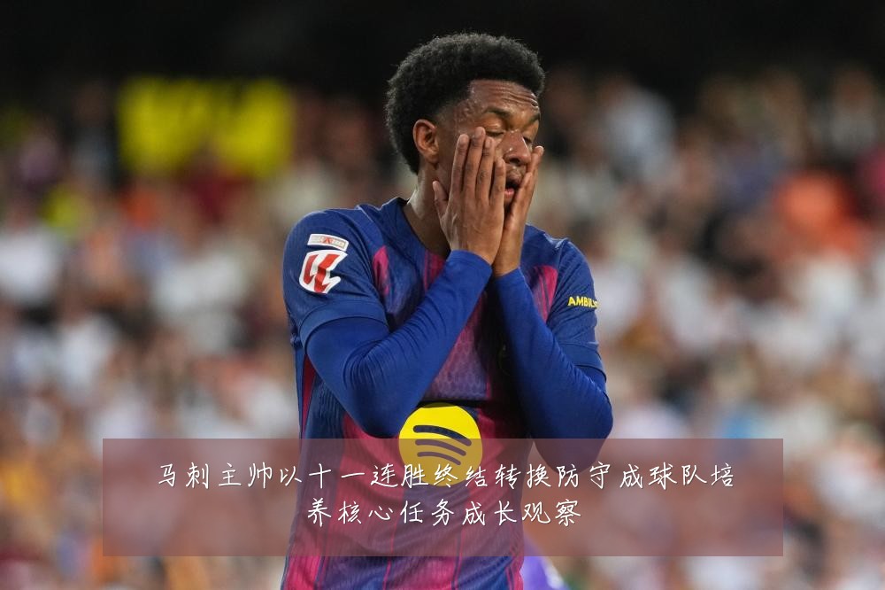 马刺主帅以十一连胜终结转换防守成球队培养核心任务成长观察