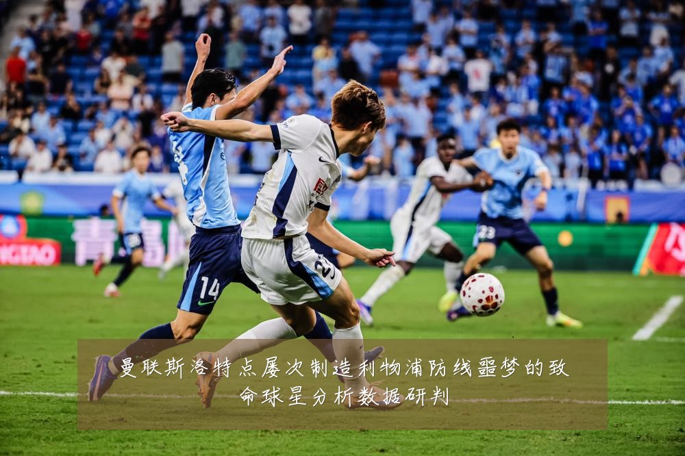 曼联斯洛特点屡次制造利物浦防线噩梦的致命球星分析数据研判
