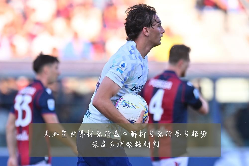 美加墨世界杯竞猜盘口解析与竞猜参与趋势深度分析数据研判