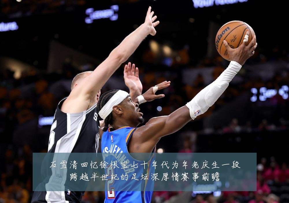 石雪清回忆徐根宝七十年代为年老庆生一段跨越半世纪的足坛深厚情赛事前瞻